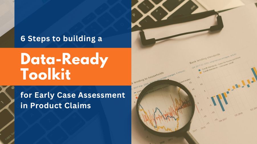 6 Steps to Building a Data-Ready Toolkit for Early Case Assessment in Product Claims
