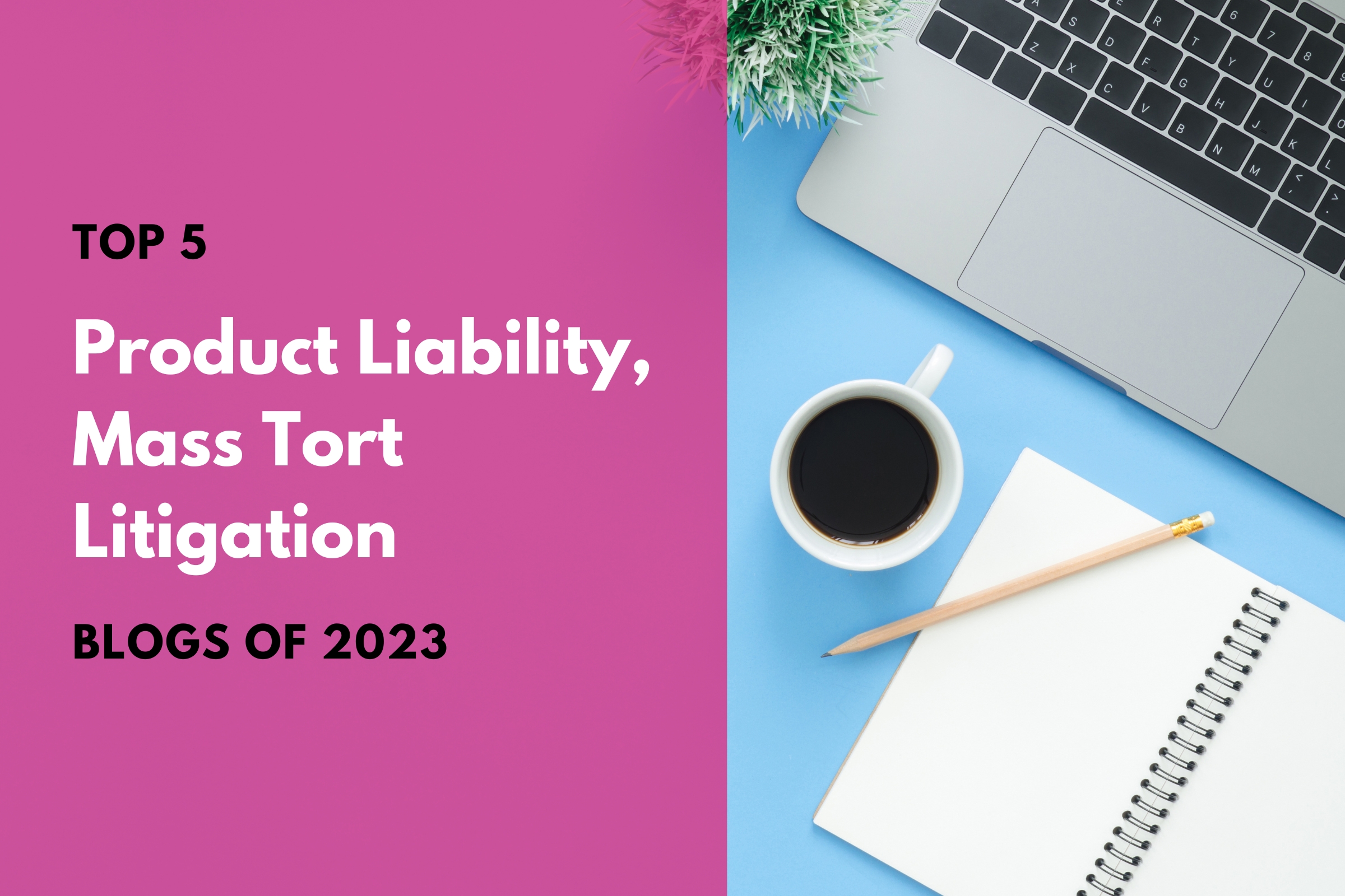 Top 5 Product Liability, Mass Tort Litigation Blogs of 2023